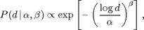 $$ P(d \,|\, \alpha, \beta) \propto \exp\left[-\left(\frac{\log
d}{\alpha}\right)^\beta\right],$$